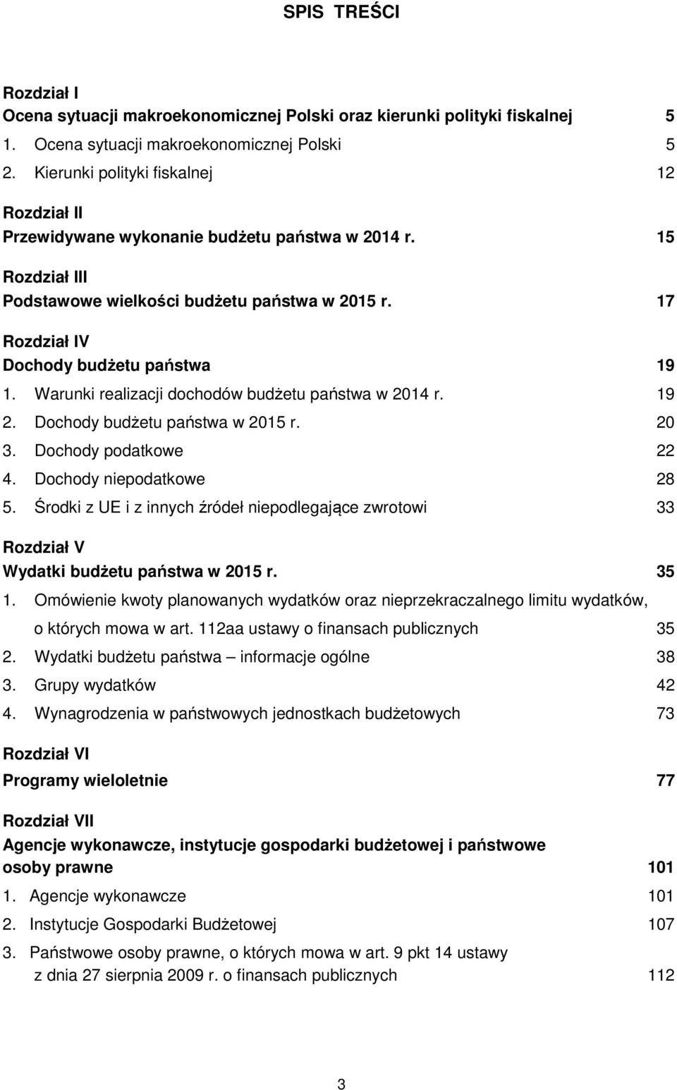 Warunki realizacji dochodów budżetu państwa w 2014 r. 19 2. Dochody budżetu państwa w 2015 r. 20 3. Dochody podatkowe 22 4. Dochody niepodatkowe 28 5.