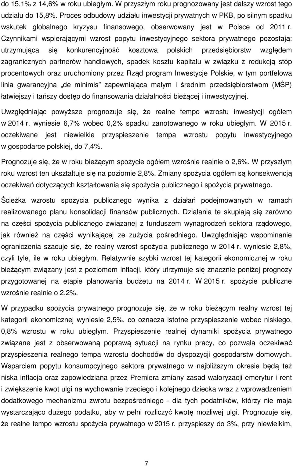 Czynnikami wspierającymi wzrost popytu inwestycyjnego sektora prywatnego pozostają: utrzymująca się konkurencyjność kosztowa polskich przedsiębiorstw względem zagranicznych partnerów handlowych,