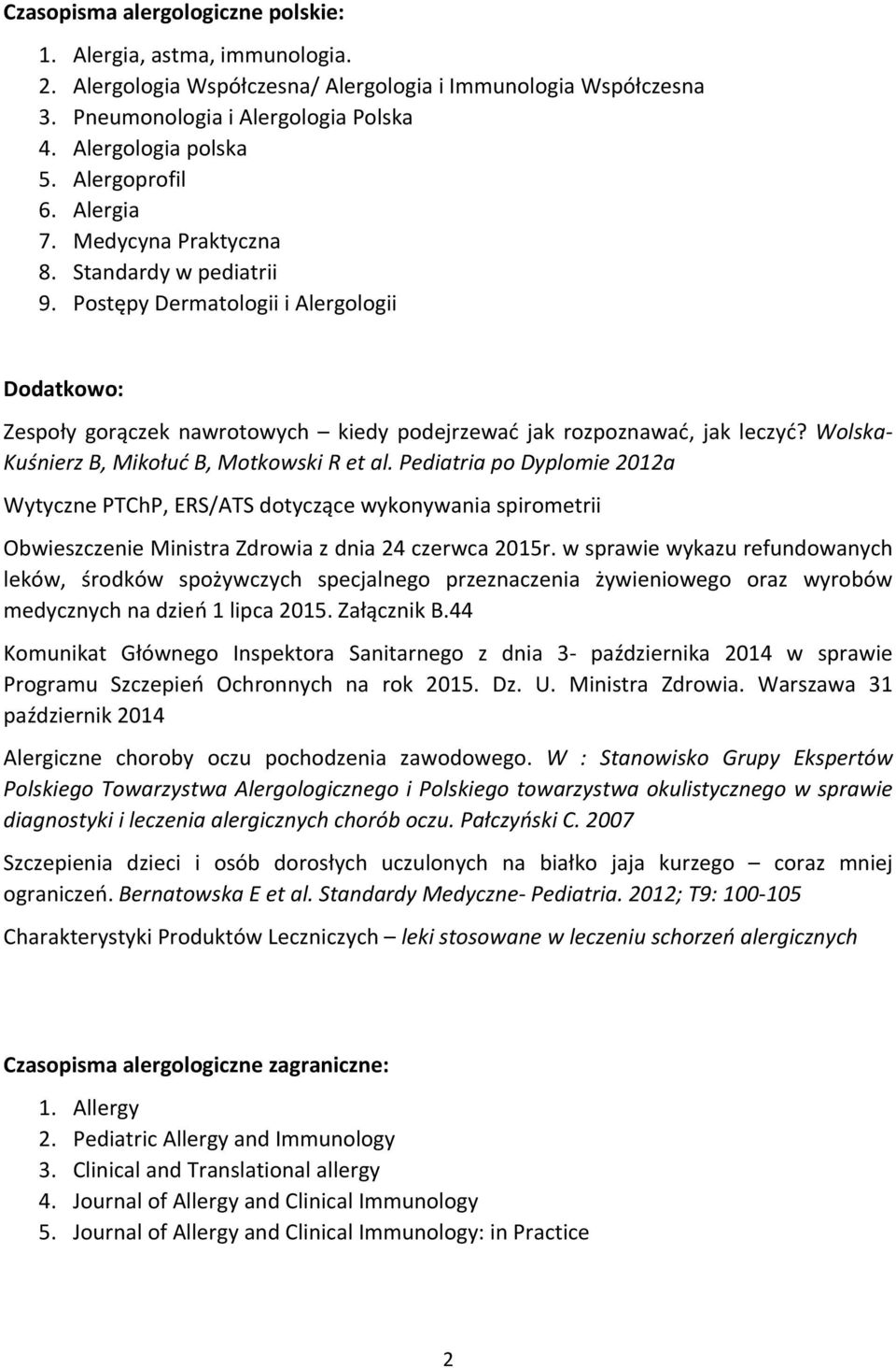 Wolska Kuśnierz B, Mikołuć B, Motkowski R et al. Pediatria po Dyplomie 2012a Wytyczne PTChP, ERS/ATS dotyczące wykonywania spirometrii Obwieszczenie Ministra Zdrowia z dnia 24 czerwca 2015r.