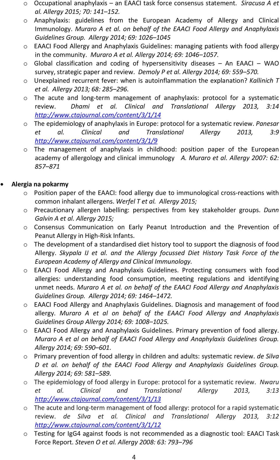 Allergy 2014; 69: 1026 1045 o EAACI Food Allergy and Anaphylaxis Guidelines: managing patients with food allergy in the community. Muraro A et al. Allergy 2014; 69: 1046 1057.