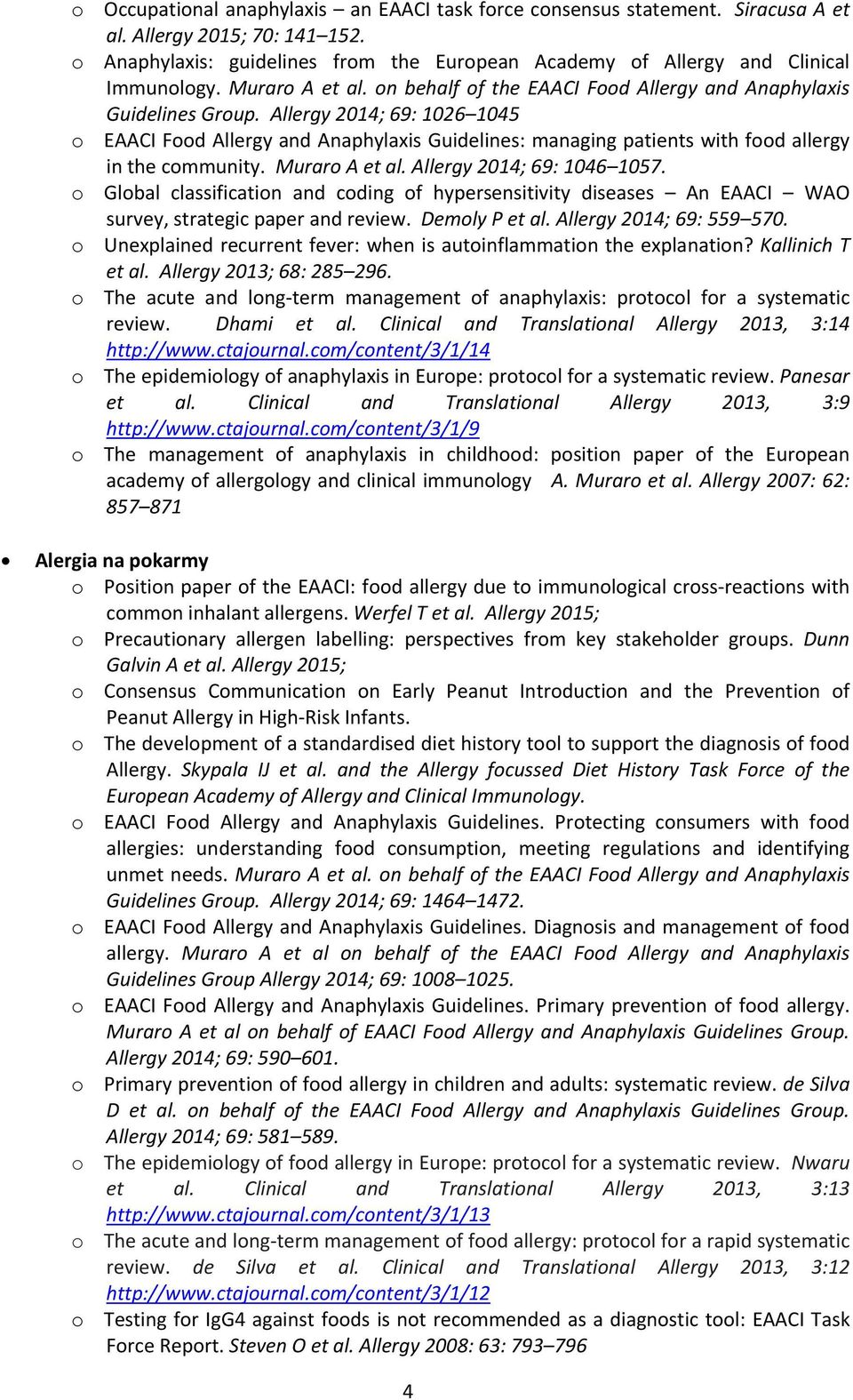 Allergy 2014; 69: 1026 1045 o EAACI Food Allergy and Anaphylaxis Guidelines: managing patients with food allergy in the community. Muraro A et al. Allergy 2014; 69: 1046 1057.