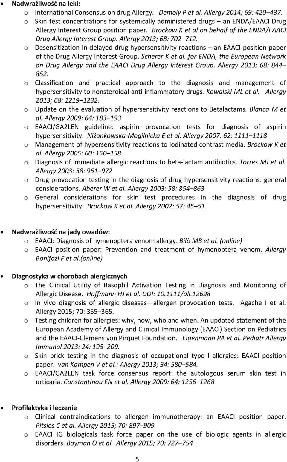 Allergy 2013; 68: 702 712. o Desensitization in delayed drug hypersensitivity reactions an EAACI position paper of the Drug Allergy Interest Group. Scherer K et al.