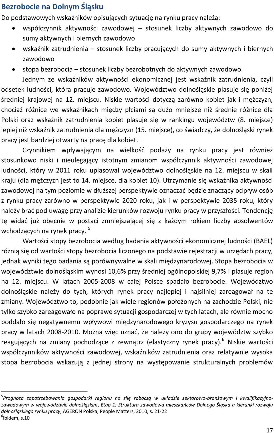 Jednym ze wskaźników aktywności ekonomicznej jest wskaźnik zatrudnienia, czyli odsetek ludności, która pracuje zawodowo. Województwo dolnośląskie plasuje się poniżej średniej krajowej na 12. miejscu.