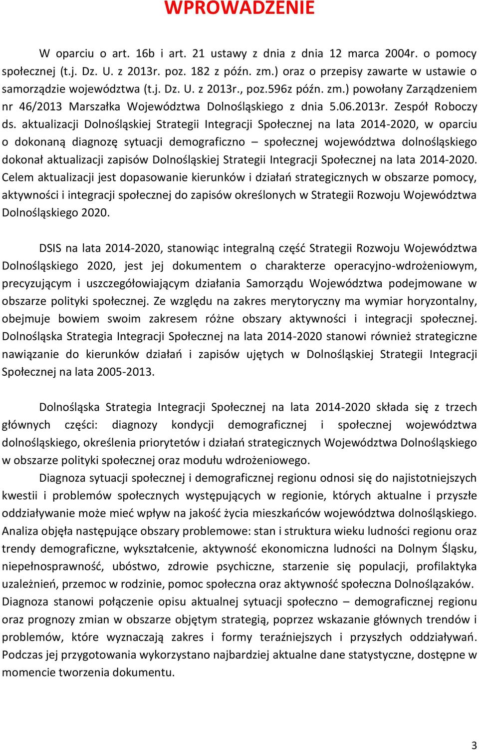 aktualizacji Dolnośląskiej Strategii Integracji Społecznej na lata 2014-2020, w oparciu o dokonaną diagnozę sytuacji demograficzno społecznej województwa dolnośląskiego dokonał aktualizacji zapisów