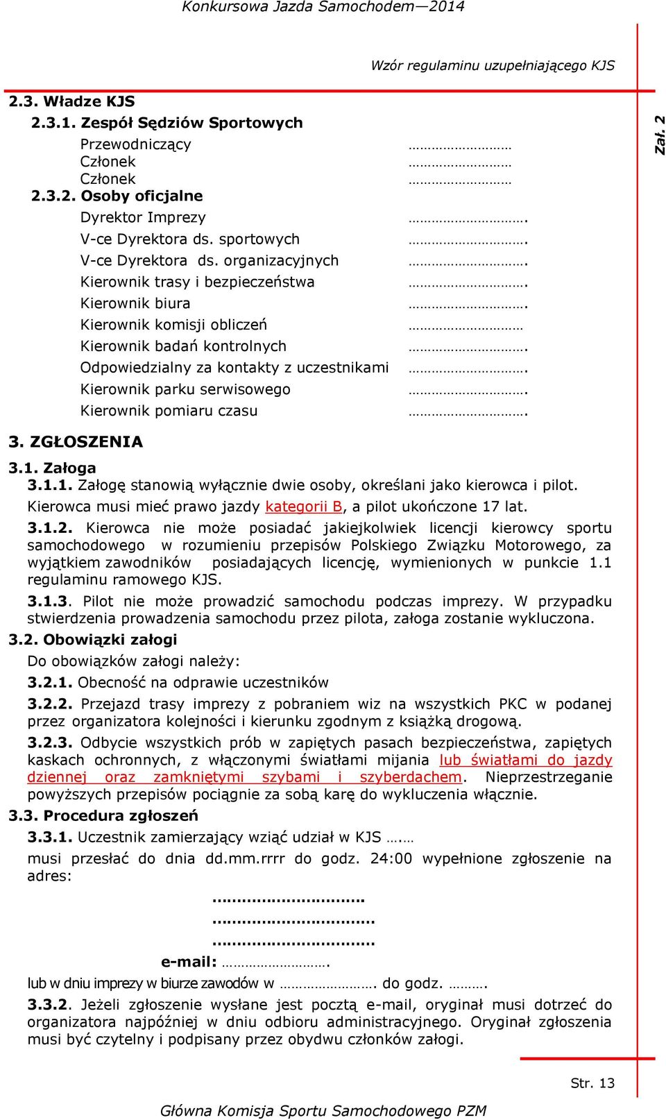 organizacyjnych Kierownik trasy i bezpieczeństwa Kierownik biura Kierownik komisji obliczeń Kierownik badań kontrolnych Odpowiedzialny za kontakty z uczestnikami Kierownik parku serwisowego Kierownik