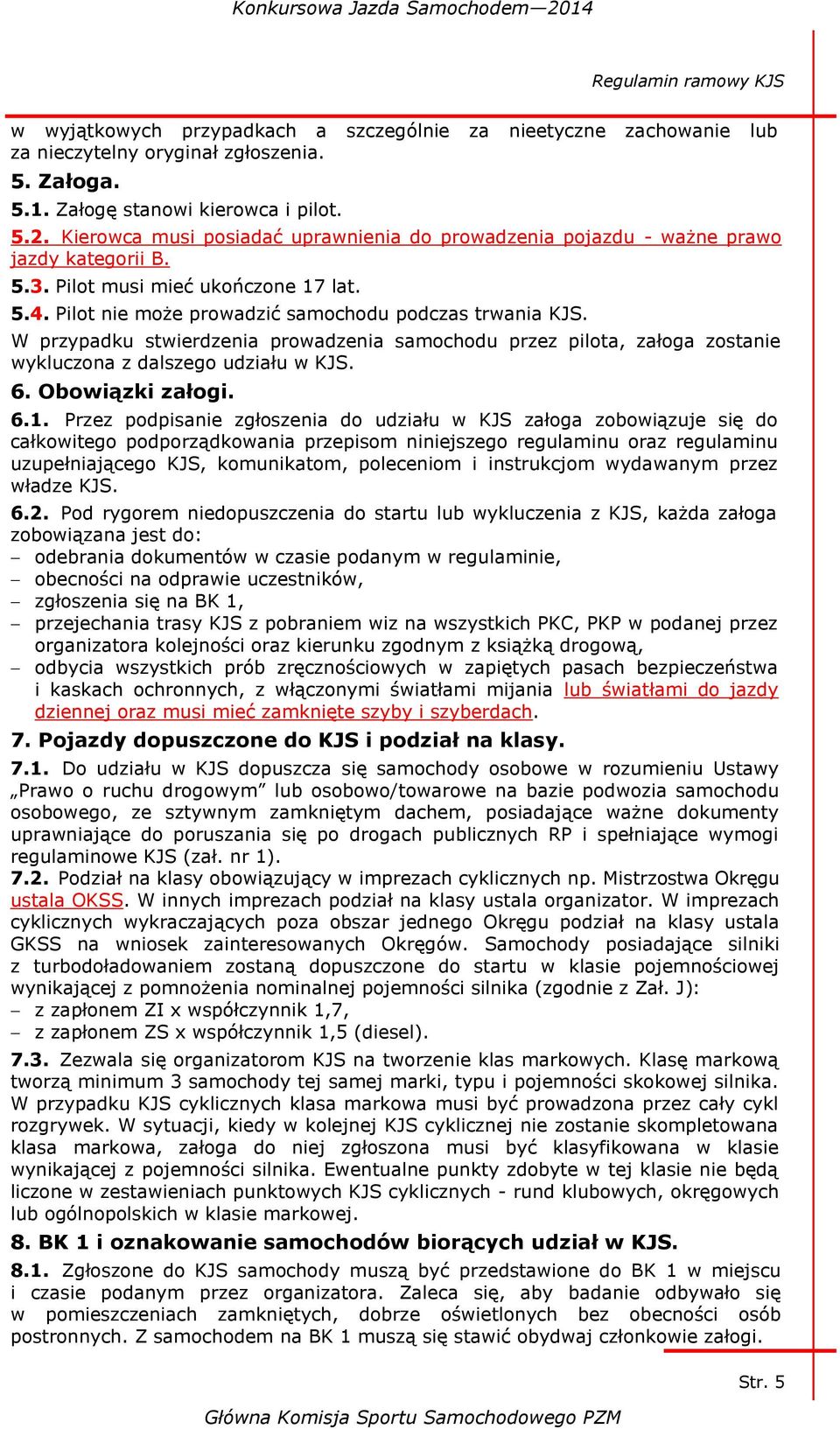 W przypadku stwierdzenia prowadzenia samochodu przez pilota, załoga zostanie wykluczona z dalszego udziału w KJS. 6. Obowiązki załogi. 6.1.