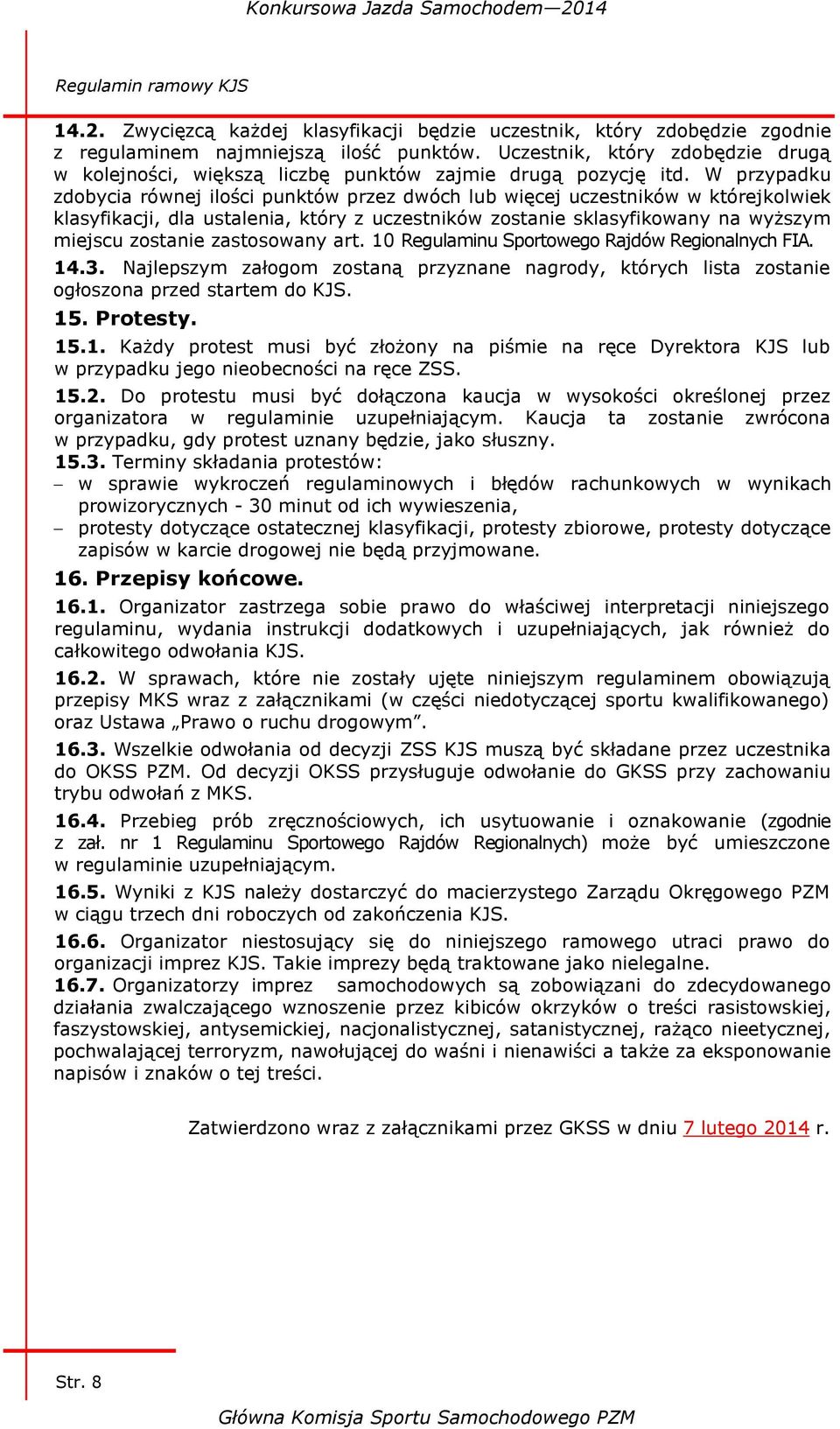 W przypadku zdobycia równej ilości punktów przez dwóch lub więcej uczestników w którejkolwiek klasyfikacji, dla ustalenia, który z uczestników zostanie sklasyfikowany na wyższym miejscu zostanie