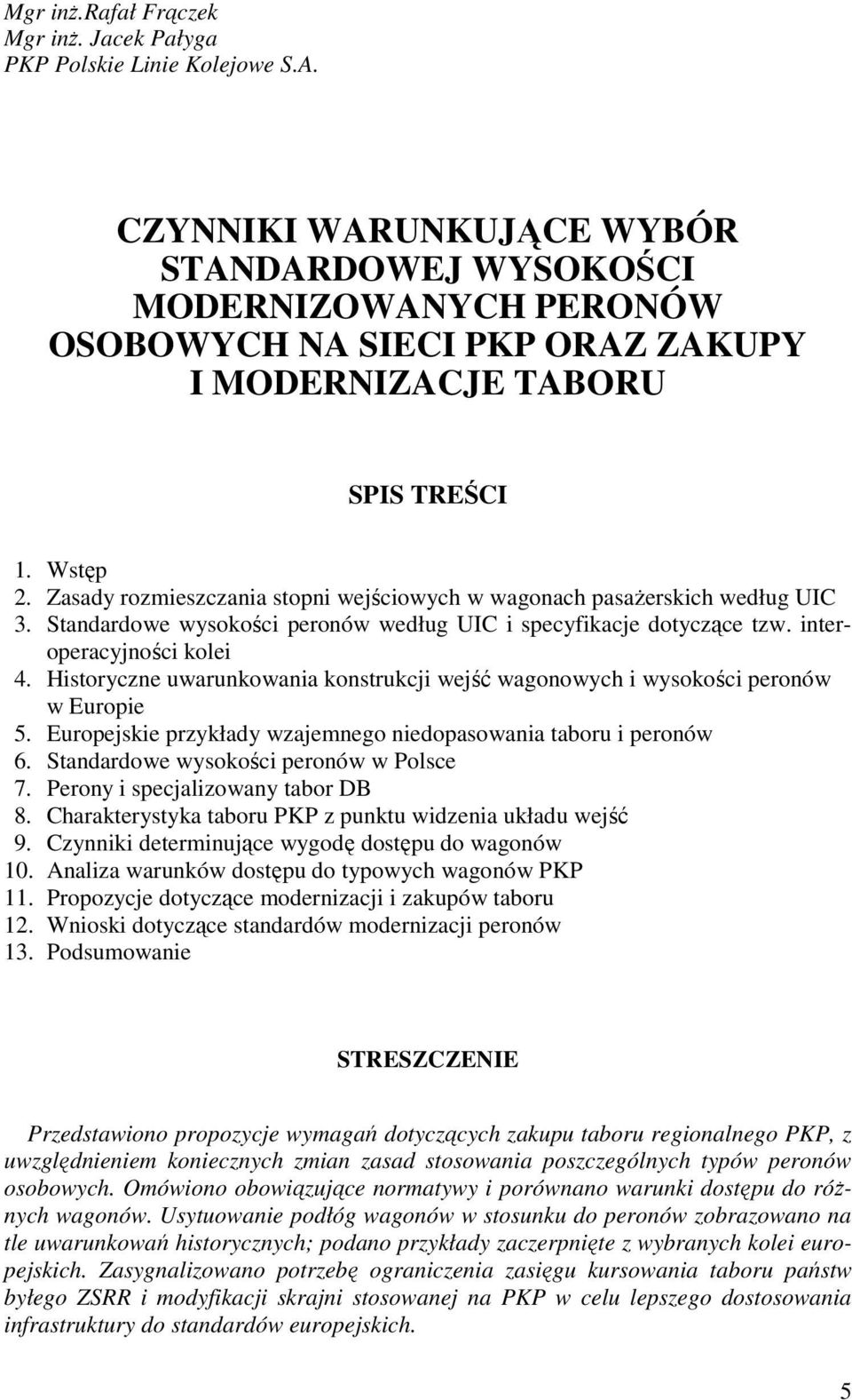 Zasady rozmieszczania stopni wejściowych w wagonach pasaŝerskich według UIC 3. Standardowe wysokości peronów według UIC i specyfikacje dotyczące tzw. interoperacyjności kolei 4.
