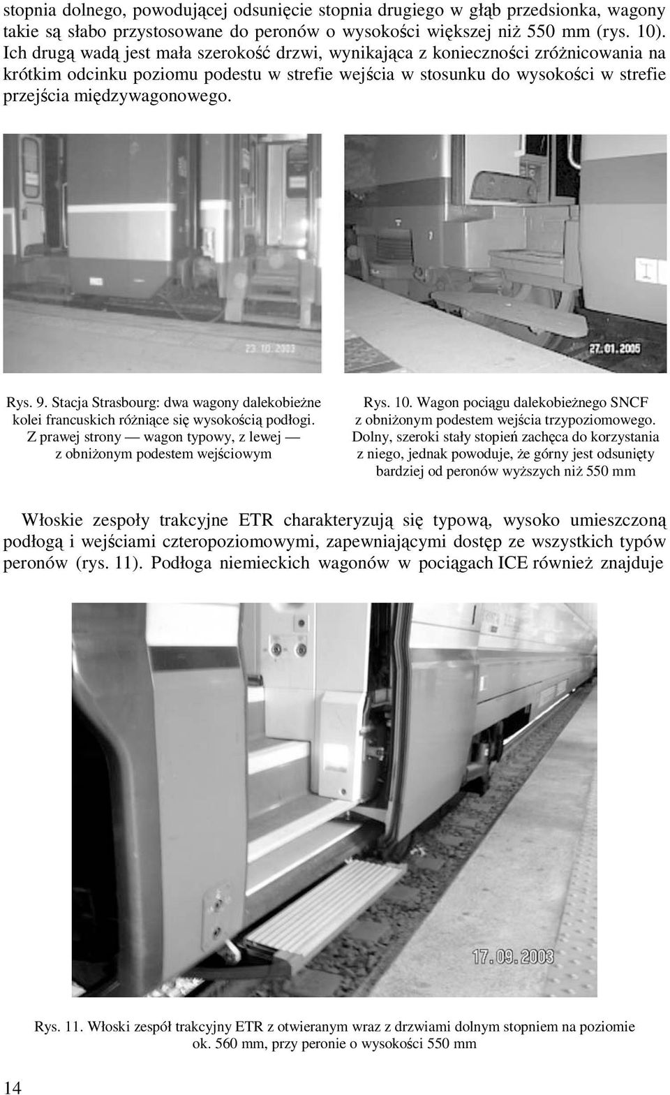 Rys. 9. Stacja Strasbourg: dwa wagony dalekobieŝne kolei francuskich róŝniące się wysokością podłogi. Z prawej strony wagon typowy, z lewej z obniŝonym podestem wejściowym Rys. 10.