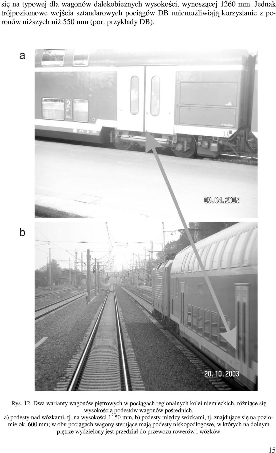 Dwa warianty wagonów piętrowych w pociągach regionalnych kolei niemieckich, róŝniące się wysokością podestów wagonów pośrednich.