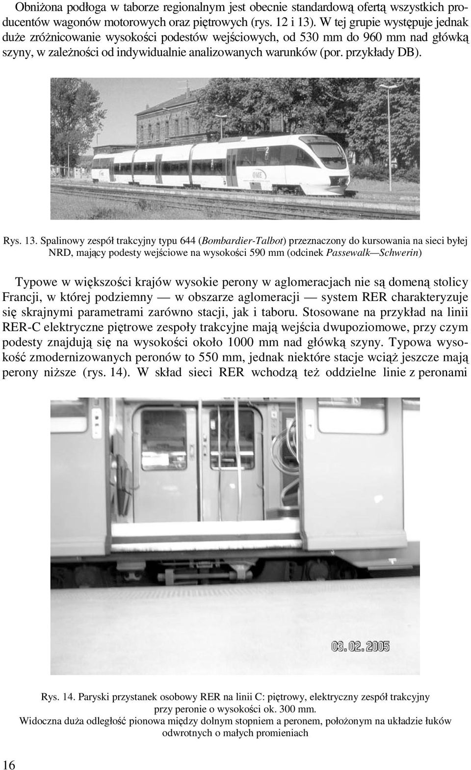 13. Spalinowy zespół trakcyjny typu 644 (Bombardier-Talbot) przeznaczony do kursowania na sieci byłej NRD, mający podesty wejściowe na wysokości 590 mm (odcinek Passewalk Schwerin) Typowe w
