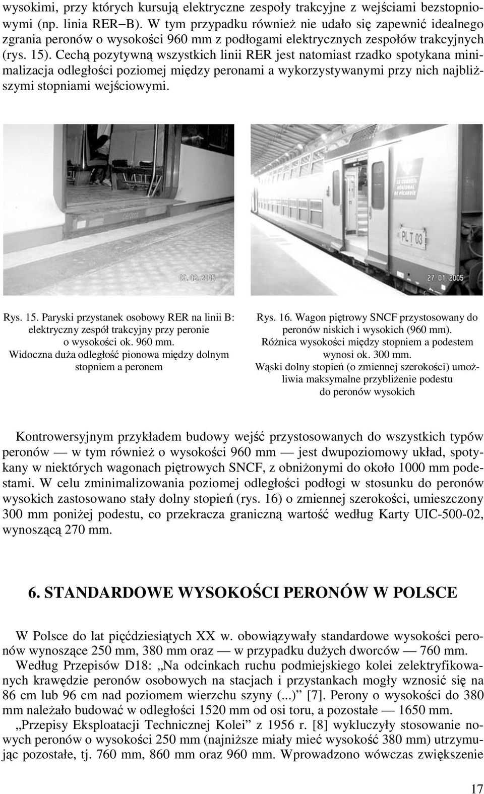 Cechą pozytywną wszystkich linii RER jest natomiast rzadko spotykana minimalizacja odległości poziomej między peronami a wykorzystywanymi przy nich najbliŝszymi stopniami wejściowymi. Rys. 15.