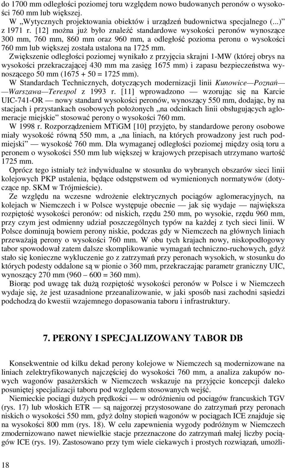 Zwiększenie odległości poziomej wynikało z przyjęcia skrajni 1-MW (której obrys na wysokości przekraczającej 430 mm ma zasięg 1675 mm) i zapasu bezpieczeństwa wynoszącego 50 mm (1675 + 50 = 1725 mm).