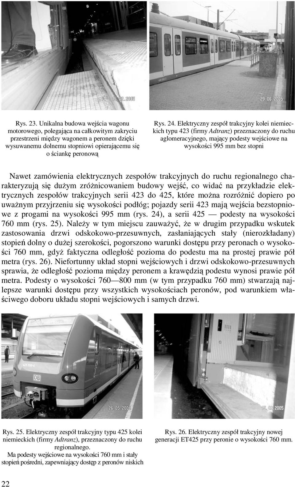elektrycznych zespołów trakcyjnych do ruchu regionalnego charakteryzują się duŝym zróŝnicowaniem budowy wejść, co widać na przykładzie elektrycznych zespołów trakcyjnych serii 423 do 425, które moŝna