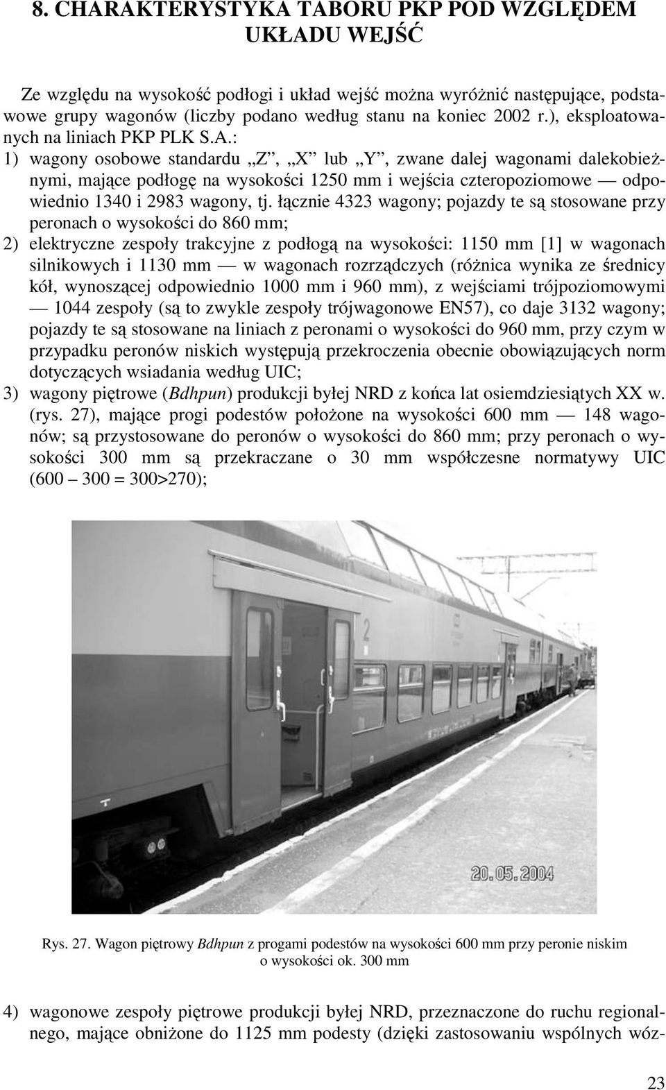 : 1) wagony osobowe standardu Z, X lub Y, zwane dalej wagonami dalekobieŝnymi, mające podłogę na wysokości 1250 mm i wejścia czteropoziomowe odpowiednio 1340 i 2983 wagony, tj.