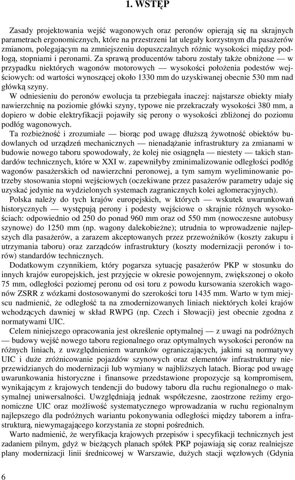 Za sprawą producentów taboru zostały takŝe obniŝone w przypadku niektórych wagonów motorowych wysokości połoŝenia podestów wejściowych: od wartości wynoszącej około 1330 mm do uzyskiwanej obecnie 530