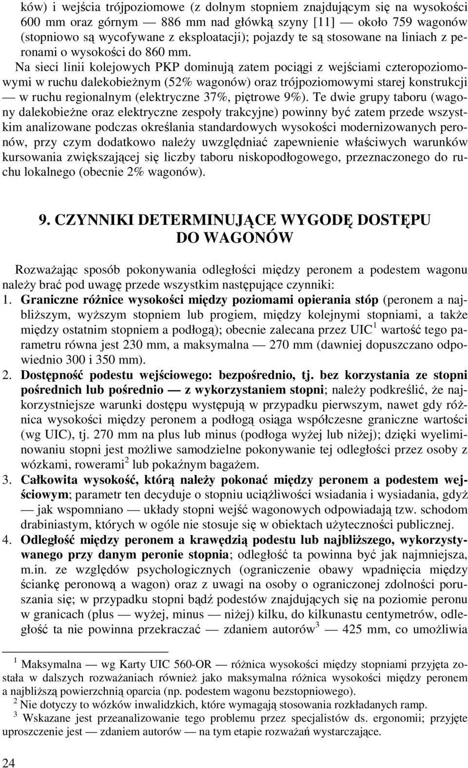 Na sieci linii kolejowych PKP dominują zatem pociągi z wejściami czteropoziomowymi w ruchu dalekobieŝnym (52% wagonów) oraz trójpoziomowymi starej konstrukcji w ruchu regionalnym (elektryczne 37%,