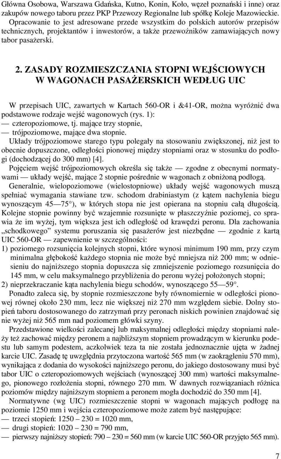 ZASADY ROZMIESZCZANIA STOPNI WEJŚCIOWYCH W WAGONACH PASAśERSKICH WEDŁUG UIC W przepisach UIC, zawartych w Kartach 560-OR i &41-OR, moŝna wyróŝnić dwa podstawowe rodzaje wejść wagonowych (rys.