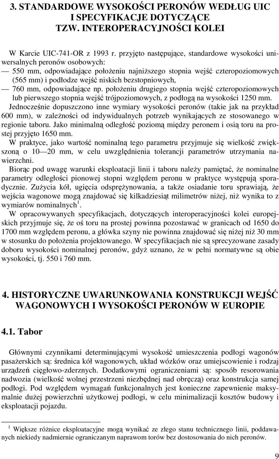 bezstopniowych, 760 mm, odpowiadające np. połoŝeniu drugiego stopnia wejść czteropoziomowych lub pierwszego stopnia wejść trójpoziomowych, z podłogą na wysokości 1250 mm.