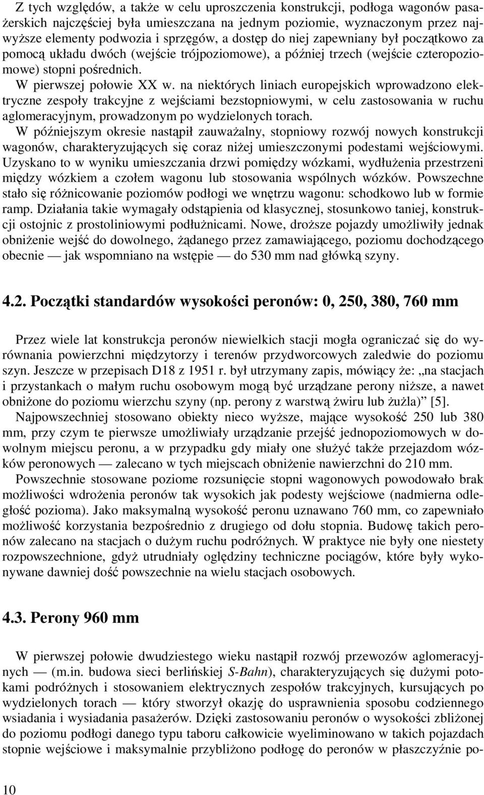 na niektórych liniach europejskich wprowadzono elektryczne zespoły trakcyjne z wejściami bezstopniowymi, w celu zastosowania w ruchu aglomeracyjnym, prowadzonym po wydzielonych torach.