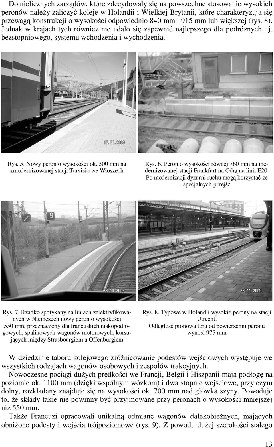5. Nowy peron o wysokości ok. 300 mm na zmodernizowanej stacji Tarvisio we Włoszech Rys. 6. Peron o wysokości równej 760 mm na modernizowanej stacji Frankfurt na Odrą na linii E20.