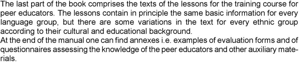 background. At the end of the manual one can find annexes i.e. examples of evaluation forms and of questionnaires assessing the knowledge of the peer educators and other auxiliary materials.