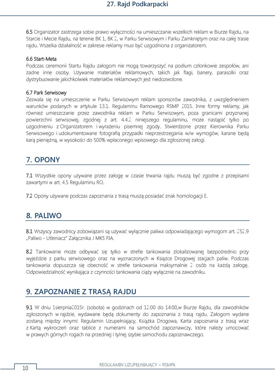 6 Start-Meta Podczas ceremonii Startu Rajdu załogom nie mogą towarzyszyć na podium członkowie zespołów, ani żadne inne osoby.