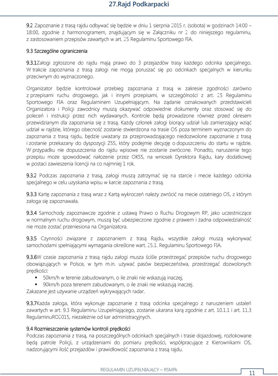 3 Szczególne ograniczenia 9.3.1Załogi zgłoszone do rajdu mają prawo do 3 przejazdów trasy każdego odcinka specjalnego.