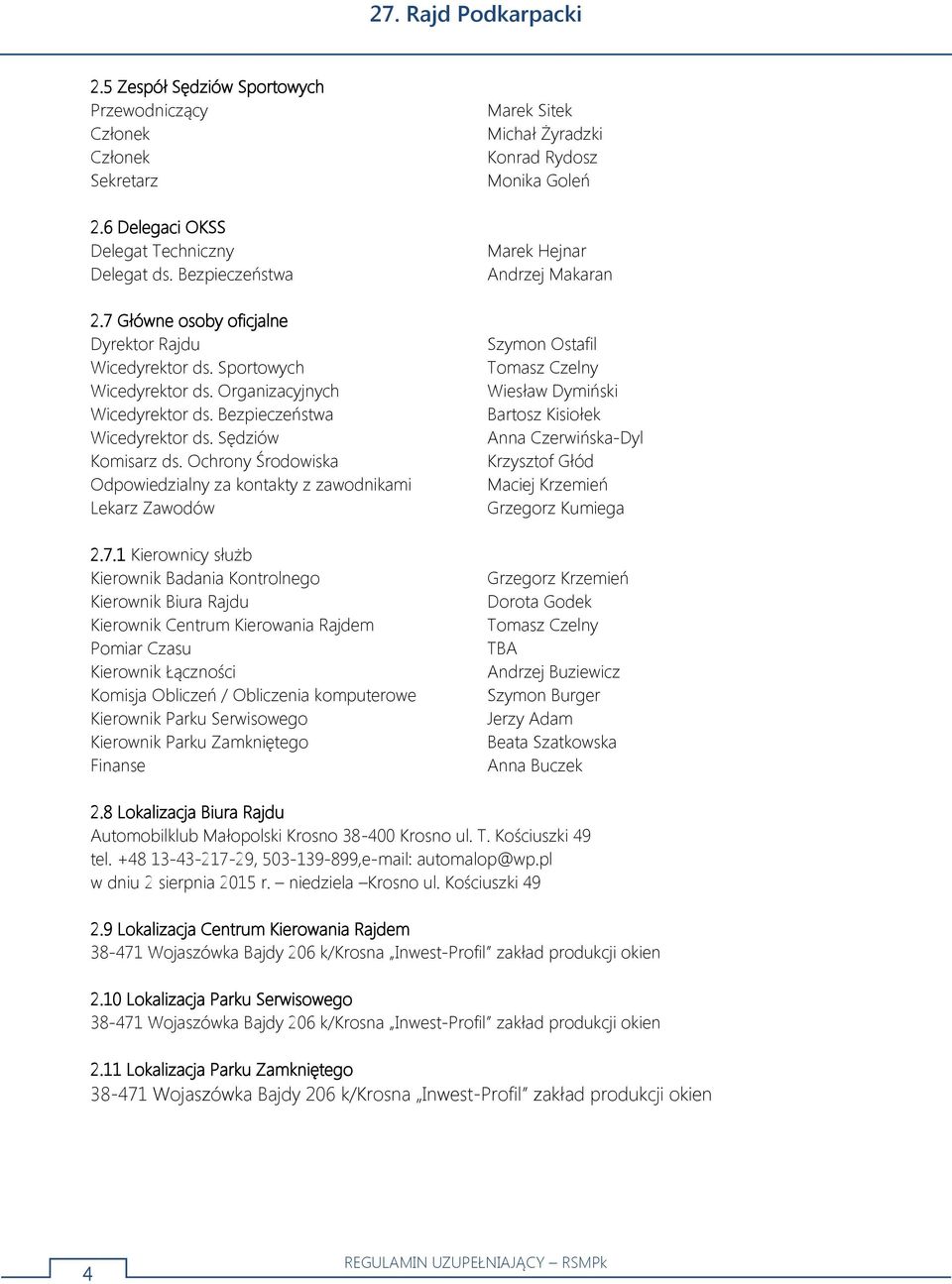 1 Kierownicy służb Kierownik Badania Kontrolnego Kierownik Biura Rajdu Kierownik Centrum Kierowania Rajdem Pomiar Czasu Kierownik Łączności Komisja Obliczeń / Obliczenia komputerowe Kierownik Parku