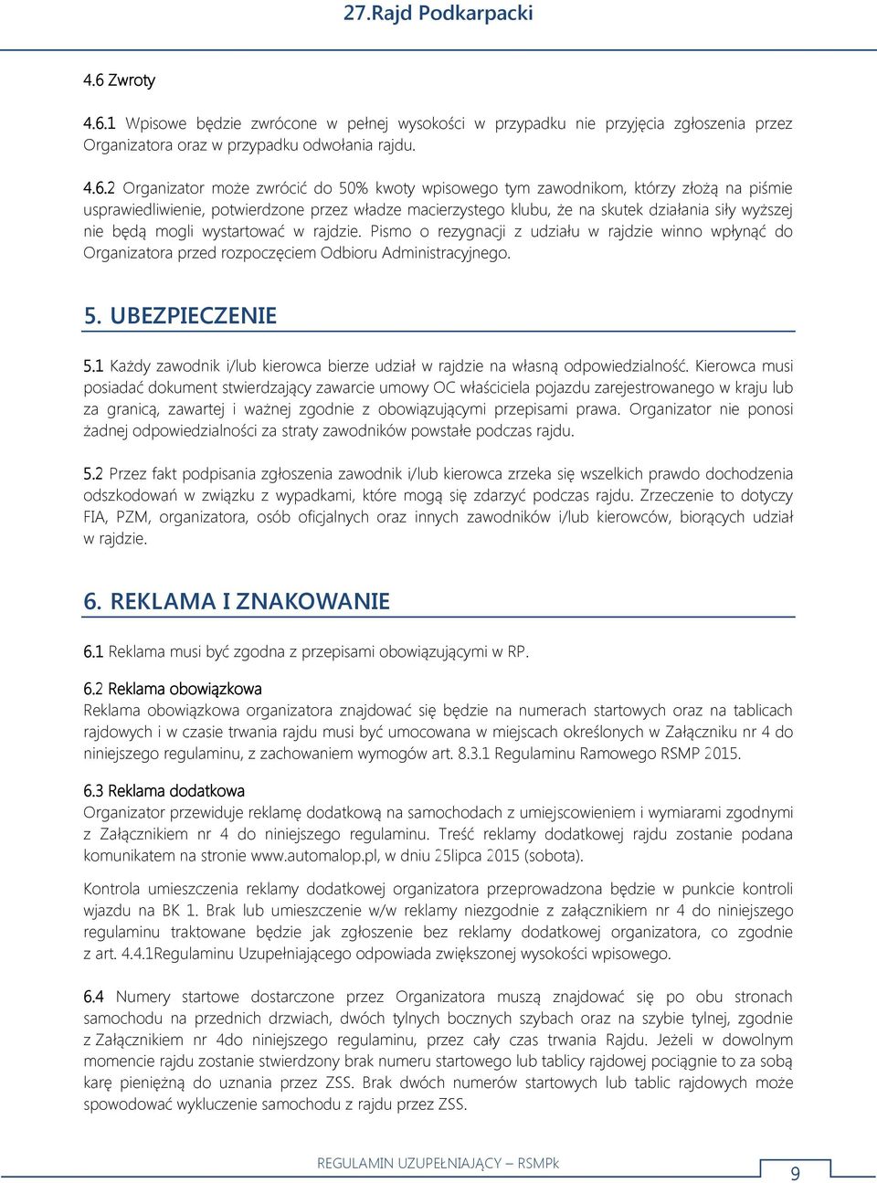 1 Wpisowe będzie zwrócone w pełnej wysokości w przypadku nie przyjęcia zgłoszenia przez Organizatora oraz w przypadku odwołania rajdu. 4.6.
