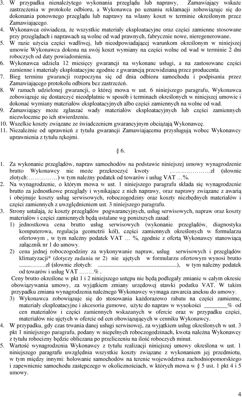 Wykonawca oświadcza, że wszystkie materiały eksploatacyjne oraz części zamienne stosowane przy przeglądach i naprawach są wolne od wad prawnych, fabrycznie nowe, nieregenerowane. 5.