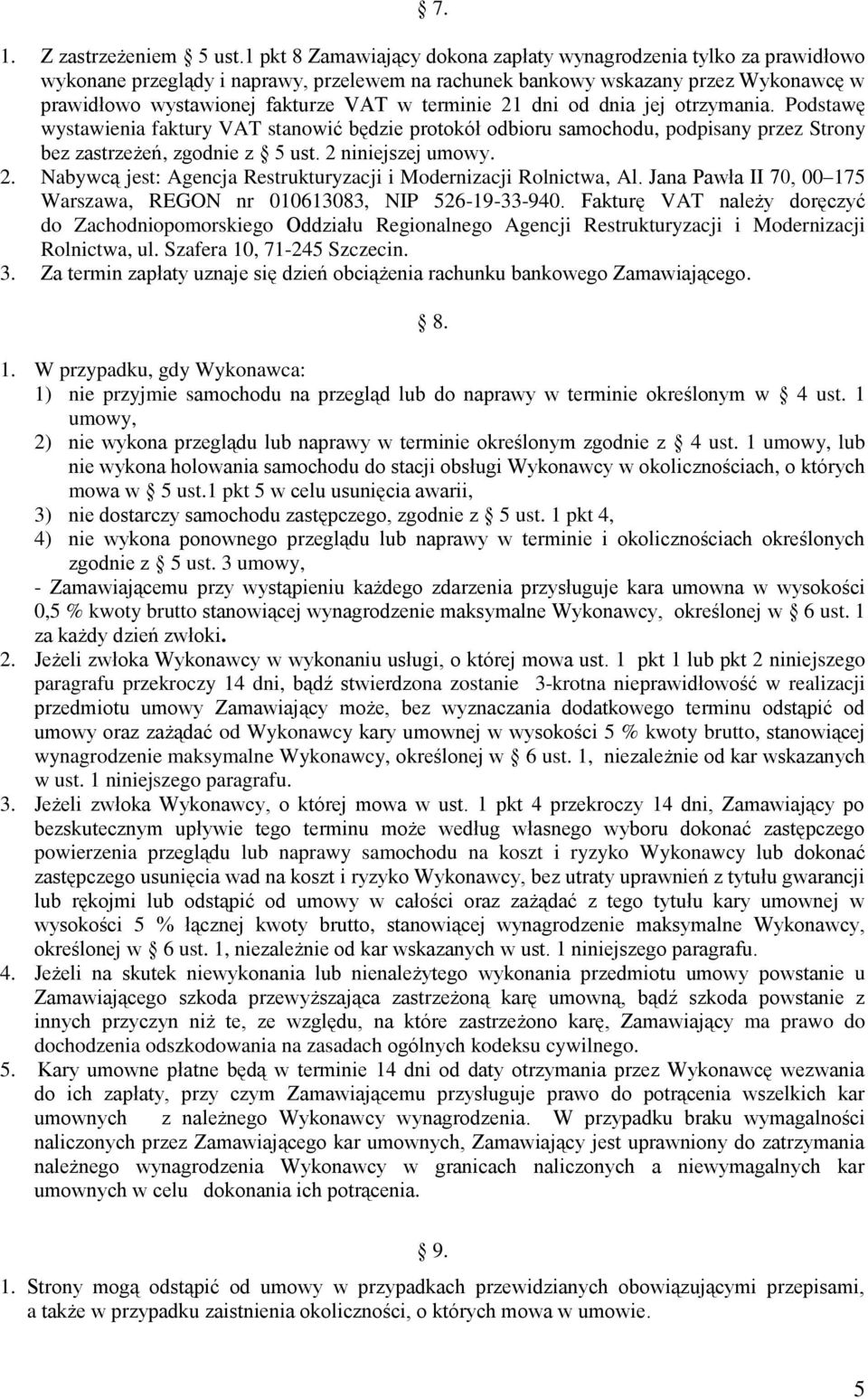 terminie 21 dni od dnia jej otrzymania. Podstawę wystawienia faktury VAT stanowić będzie protokół odbioru samochodu, podpisany przez Strony bez zastrzeżeń, zgodnie z 5 ust. 2 niniejszej umowy. 2. Nabywcą jest: Agencja Restrukturyzacji i Modernizacji Rolnictwa, Al.