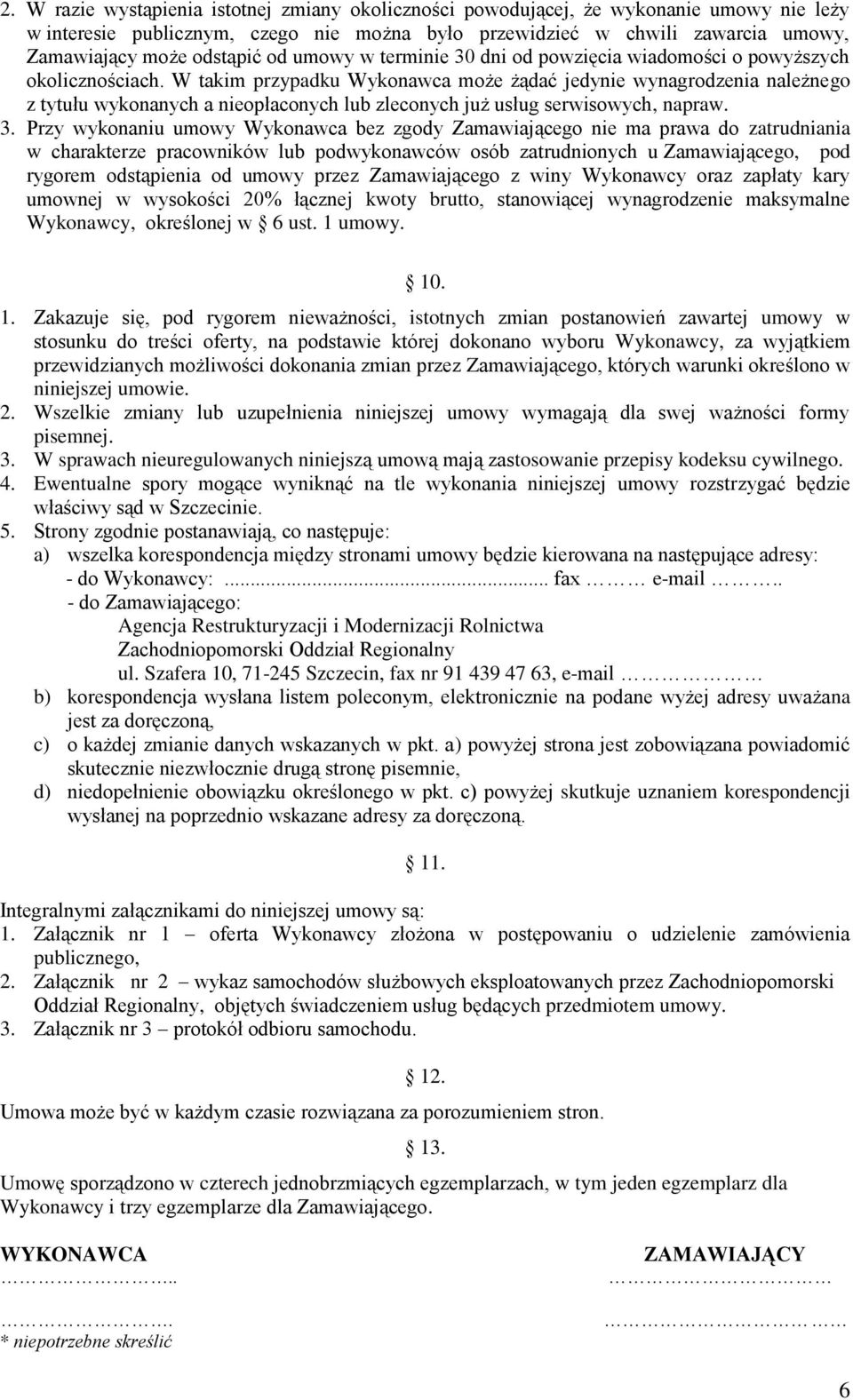 W takim przypadku Wykonawca może żądać jedynie wynagrodzenia należnego z tytułu wykonanych a nieopłaconych lub zleconych już usług serwisowych, napraw. 3.