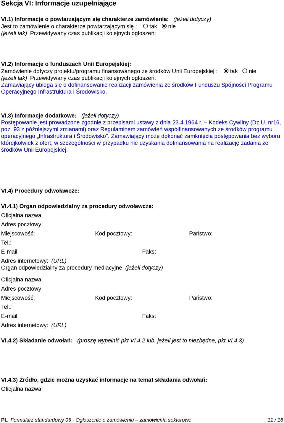 VI.2) Informacje o funduszach Unii Europejskiej: Zamówienie dotyczy projektu/programu finansowanego ze środków Unii Europejskiej : tak nie (jeżeli tak) Przewidywany czas publikacji kolejnych