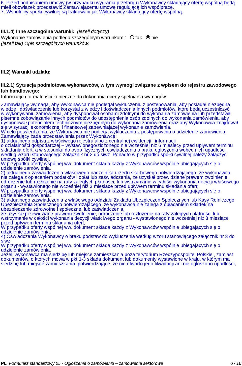 4) Inne szczególne warunki: (jeżeli dotyczy) Wykonanie zamówienia podlega szczególnym warunkom : tak nie (jeżeli tak) Opis szczególnych warunków: III.2)