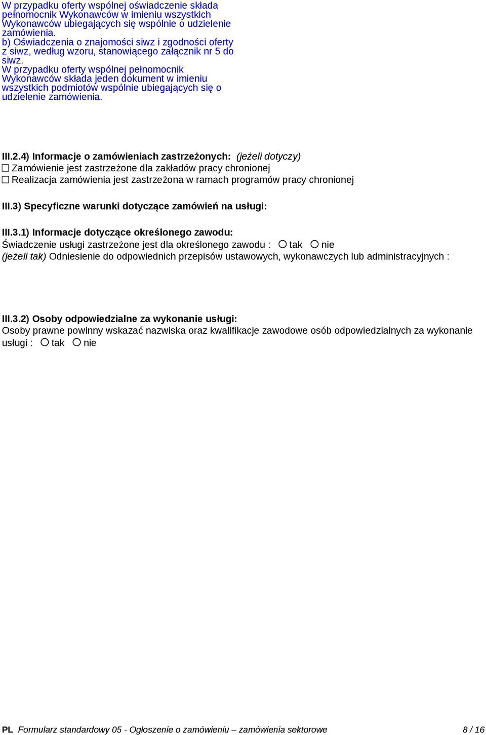 W przypadku oferty wspólnej pełnomocnik Wykonawców składa jeden dokument w imieniu wszystkich podmiotów wspólnie ubiegających się o udzielenie zamówienia. III.2.