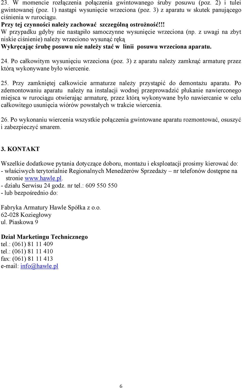 z uwagi na zbyt niskie ciśnienie) należy wrzeciono wysunąć ręką Wykręcając śrubę posuwu nie należy stać w linii posuwu wrzeciona aparatu. 24. Po całkowitym wysunięciu wrzeciona (poz.