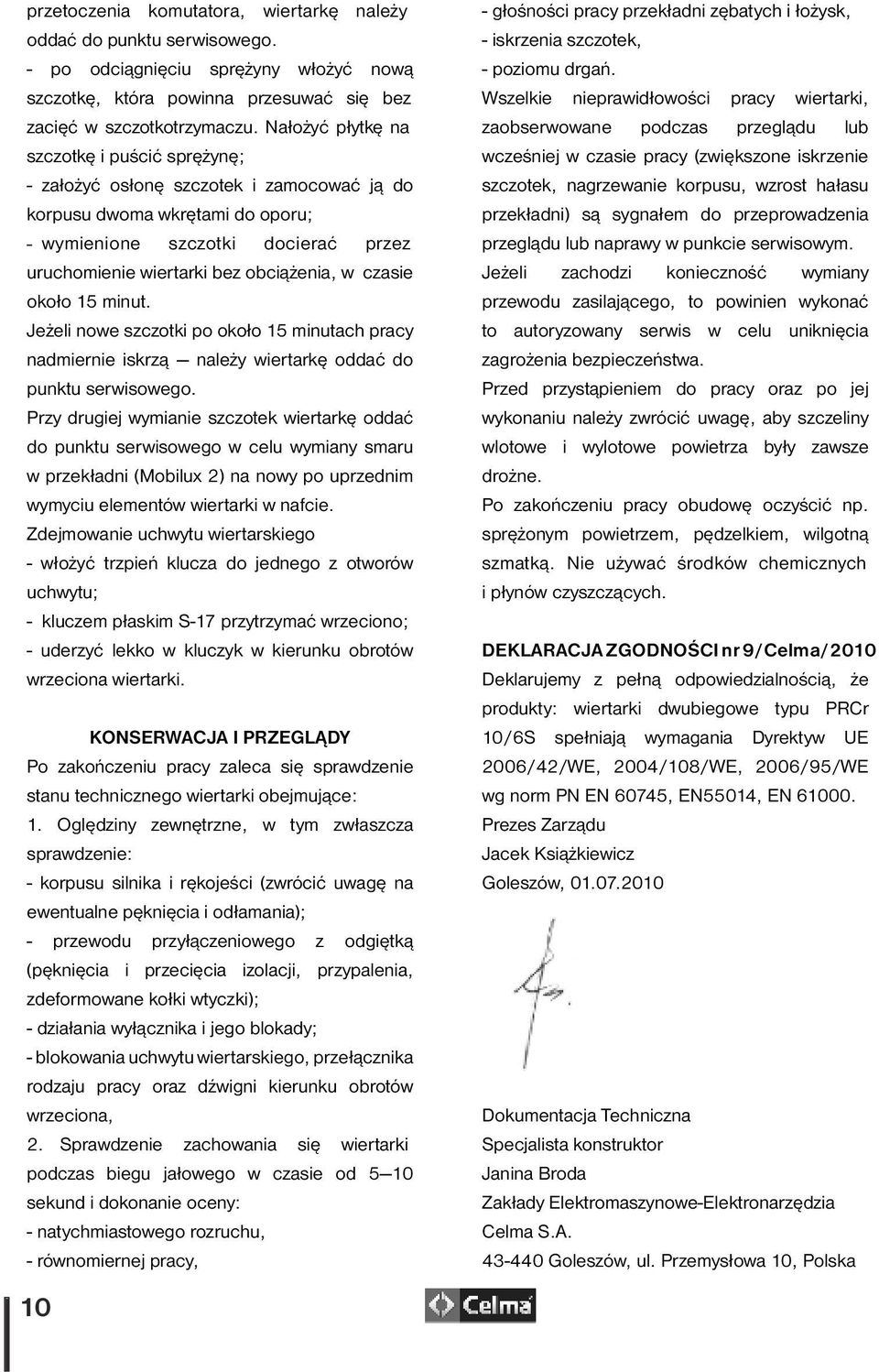 w czasie około 15 minut. Jeżeli nowe szczotki po około 15 minutach pracy nadmiernie iskrzą należy wiertarkę oddać do punktu serwisowego.