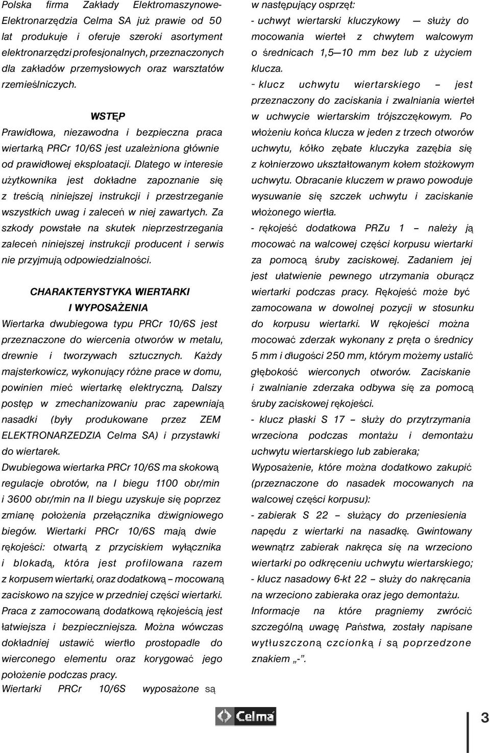 Dlatego w interesie użytkownika jest dokładne zapoznanie się z treścią niniejszej instrukcji i przestrzeganie wszystkich uwag i zaleceń w niej zawartych.