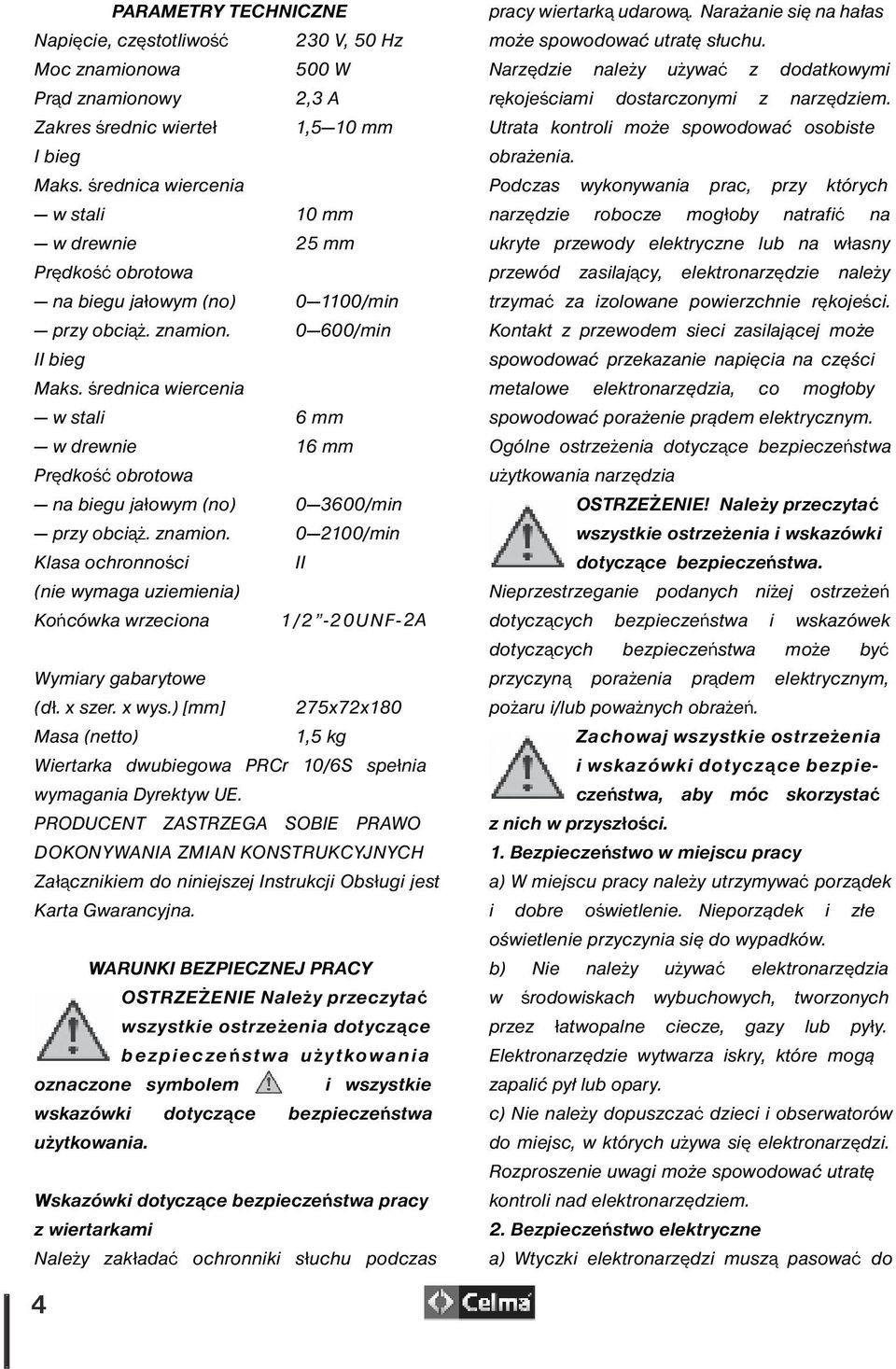 średnica wiercenia w stali 6 mm w drewnie 16 mm Prędkość obrotowa na biegu jałowym (no) 0 3600/min przy obciąż. znamion.