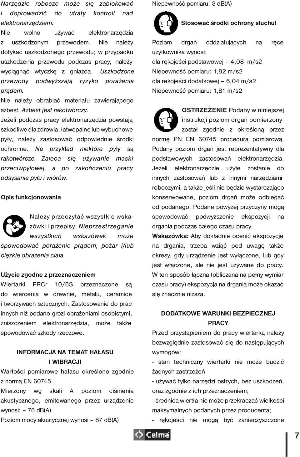 Nie należy obrabiać materiału zawierającego azbest. Azbest jest rakotwórczy.