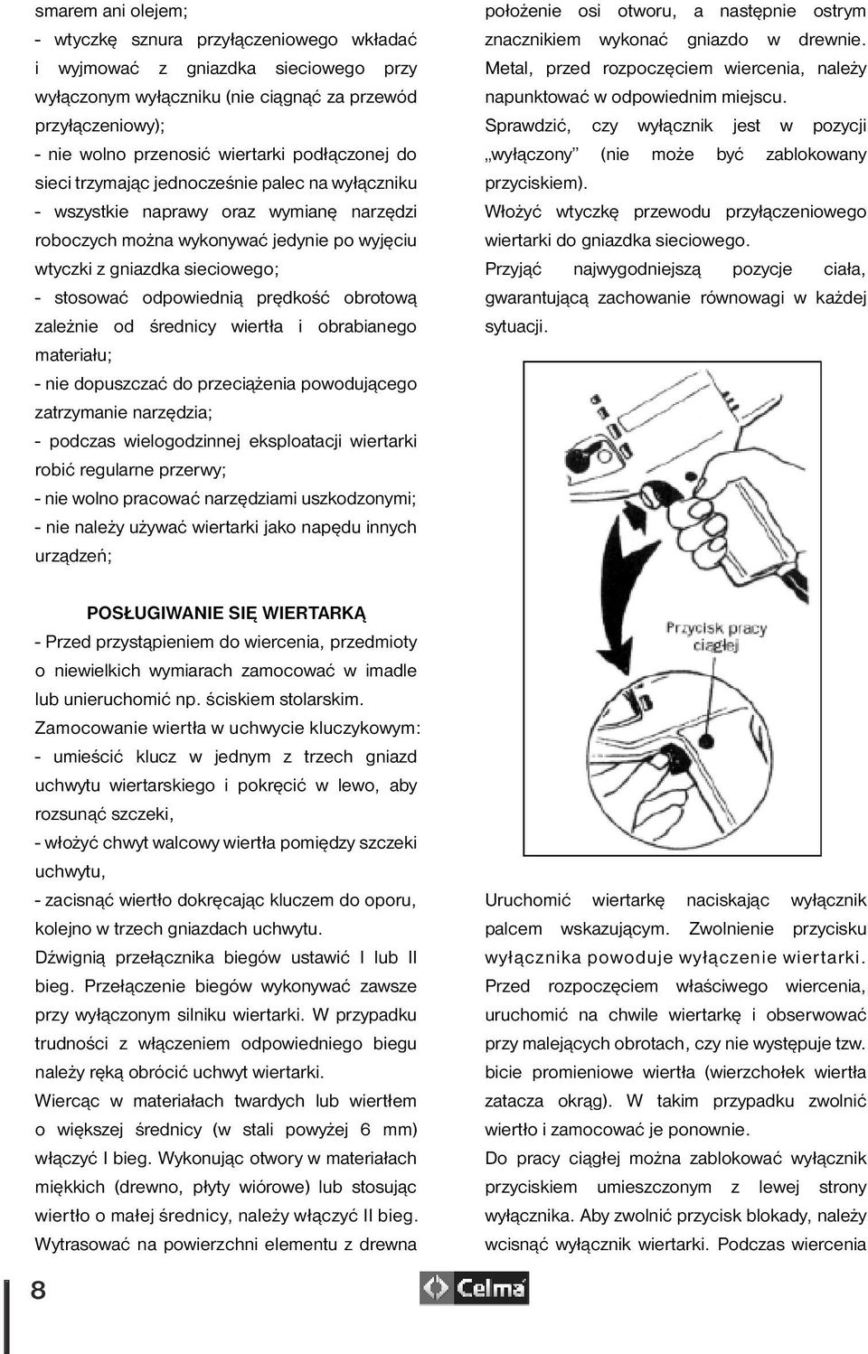 odpowiednią prędkość obrotową zależnie od średnicy wiertła i obrabianego materiału; - nie dopuszczać do przeciążenia powodującego zatrzymanie narzędzia; - podczas wielogodzinnej eksploatacji
