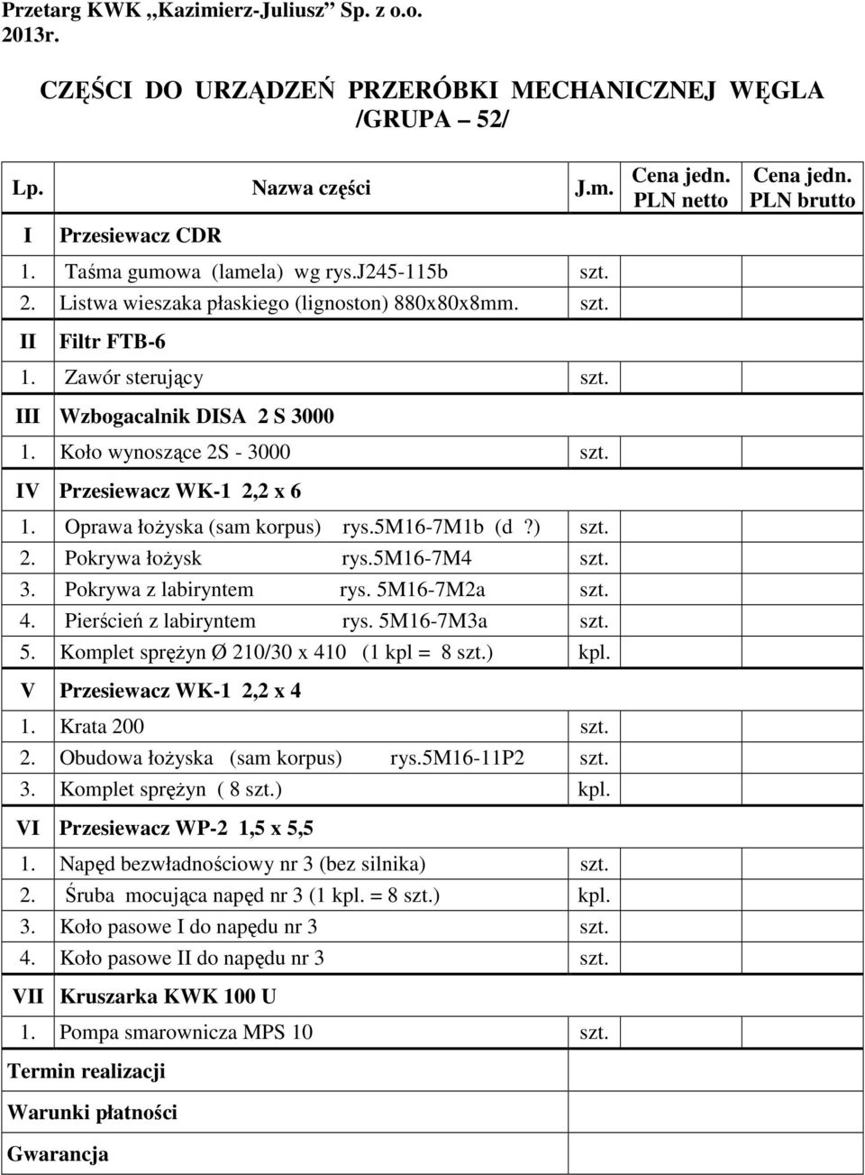 Oprawa łoŝyska (sam korpus) rys.5m16-7m1b (d?) 2. Pokrywa łoŝysk rys.5m16-7m4 3. Pokrywa z labiryntem rys. 5M16-7M2a 4. Pierścień z labiryntem rys. 5M16-7M3a 5.