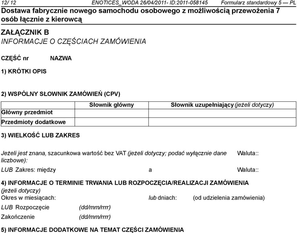 ZAKRES Jeżeli jest znana, szacunkowa wartość bez VAT (jeżeli dotyczy; podać wyłącz dane liczbowe): Waluta:: LUB Zakres: między a Waluta:: 4) INFORMACJE O TERMINIE TRWANIA LUB