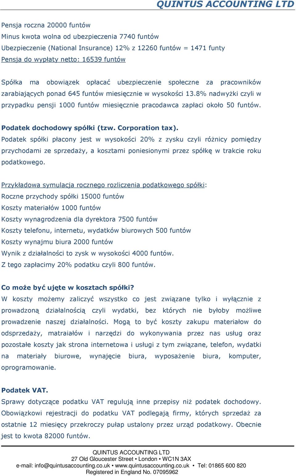 8% nadwyżki czyli w przypadku pensji 1000 funtów miesięcznie pracodawca zapłaci około 50 funtów. Podatek dochodowy spółki (tzw. Corporation tax).