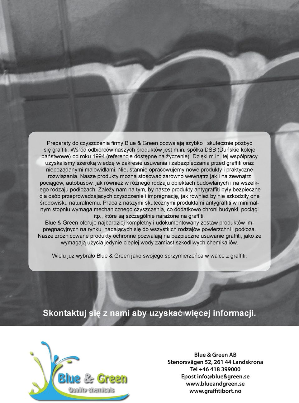 tej współpracy uzyskaliśmy szeroką wiedzę w zakresie usuwania i zabezpieczania przed graffiti oraz niepożądanymi malowidłami. Nieustannie opracowujemy nowe produkty i praktyczne rozwiązania.