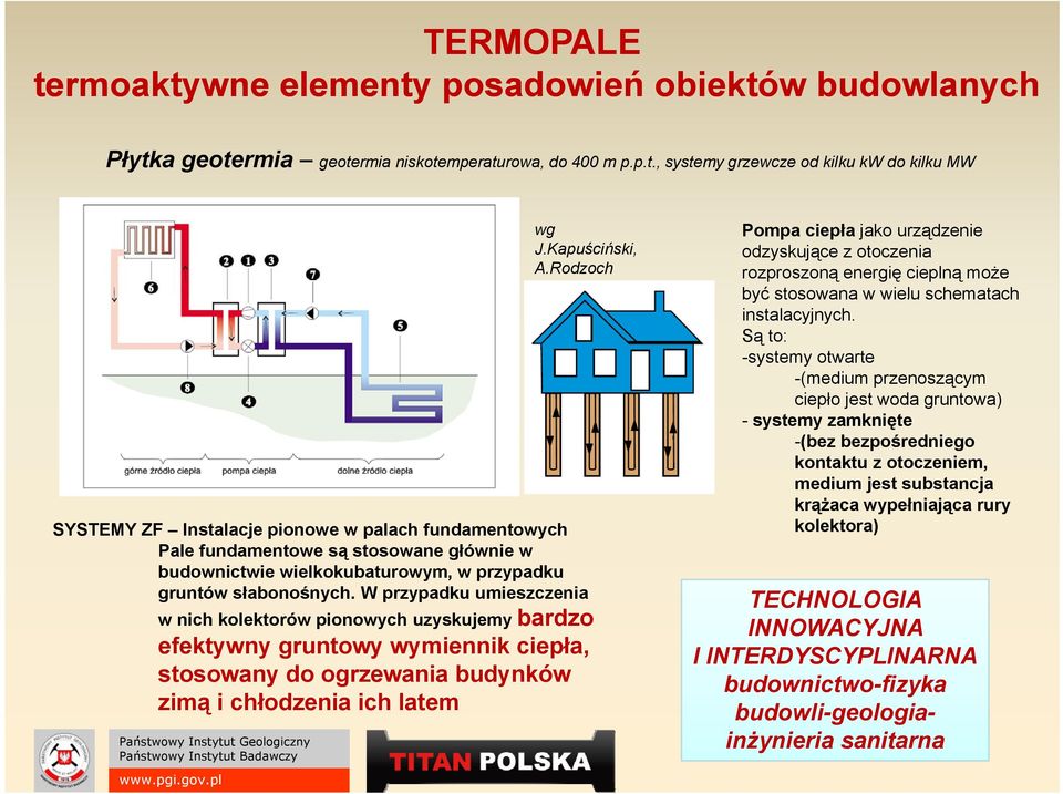 W przypadku umieszczenia w nich kolektorów pionowych uzyskujemy bardzo efektywny gruntowy wymiennik ciepła, stosowany do ogrzewania budynków zimą i chłodzenia ich latem Pompa ciepła jako urządzenie