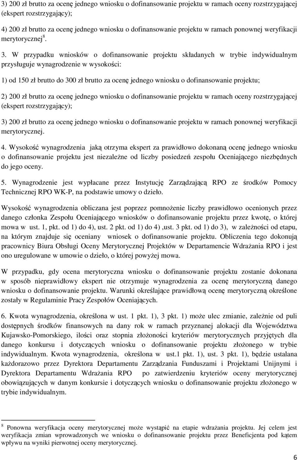 oceny rozstrzygającej 3) 200 zł brutto za ocenę jednego wniosku o dofinansowanie projektu w ramach ponownej weryfikacji merytorycznej. 4.