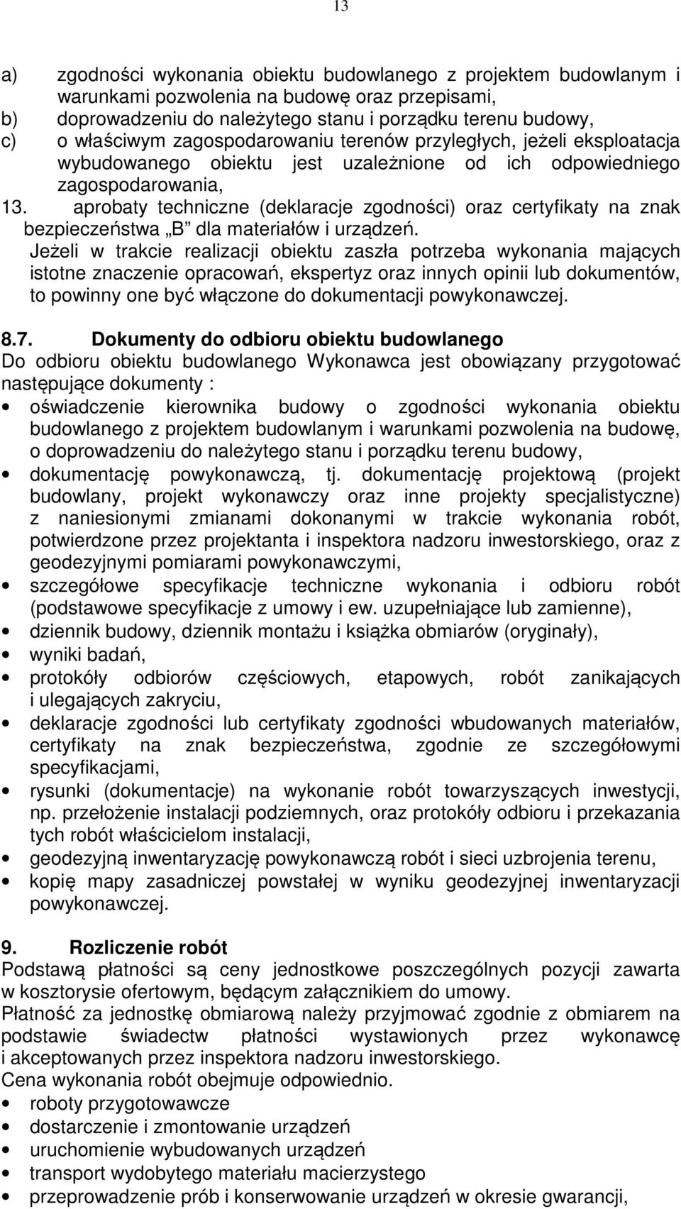 aprobaty techniczne (deklaracje zgodności) oraz certyfikaty na znak bezpieczeństwa B dla materiałów i urządzeń.