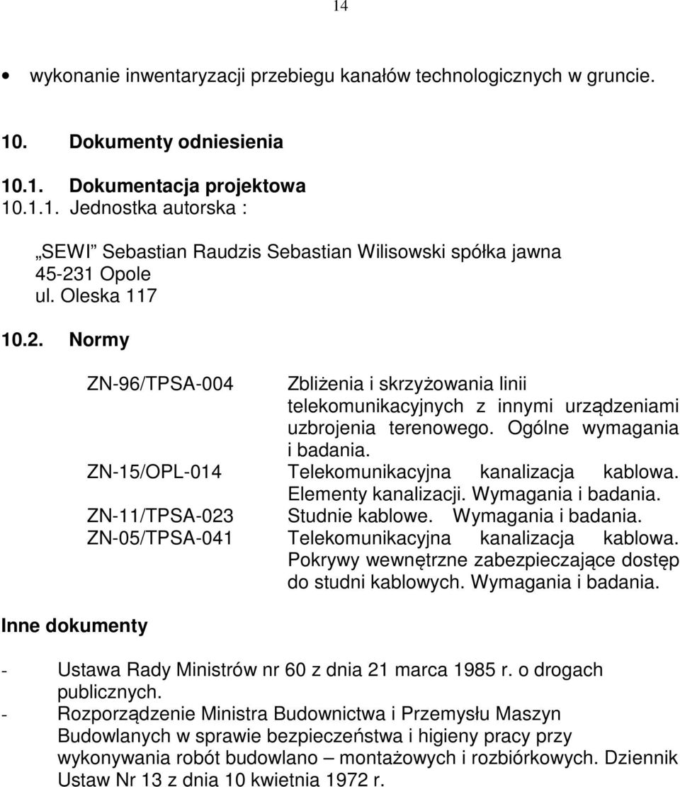 ZN-15/OPL-014 Telekomunikacyjna kanalizacja kablowa. Elementy kanalizacji. Wymagania i badania. ZN-11/TPSA-023 Studnie kablowe. Wymagania i badania. ZN-05/TPSA-041 Telekomunikacyjna kanalizacja kablowa.